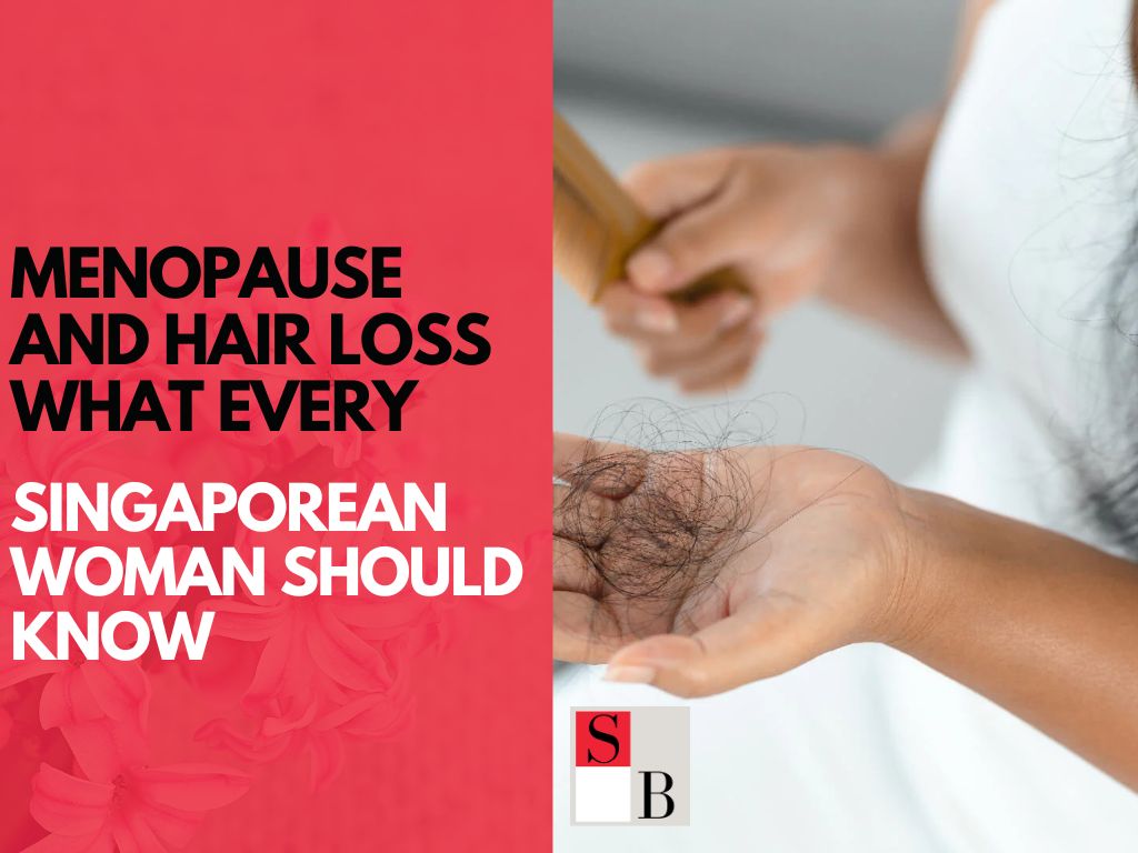 Menopause and Hair Loss: What Every Singaporean Woman Should Know