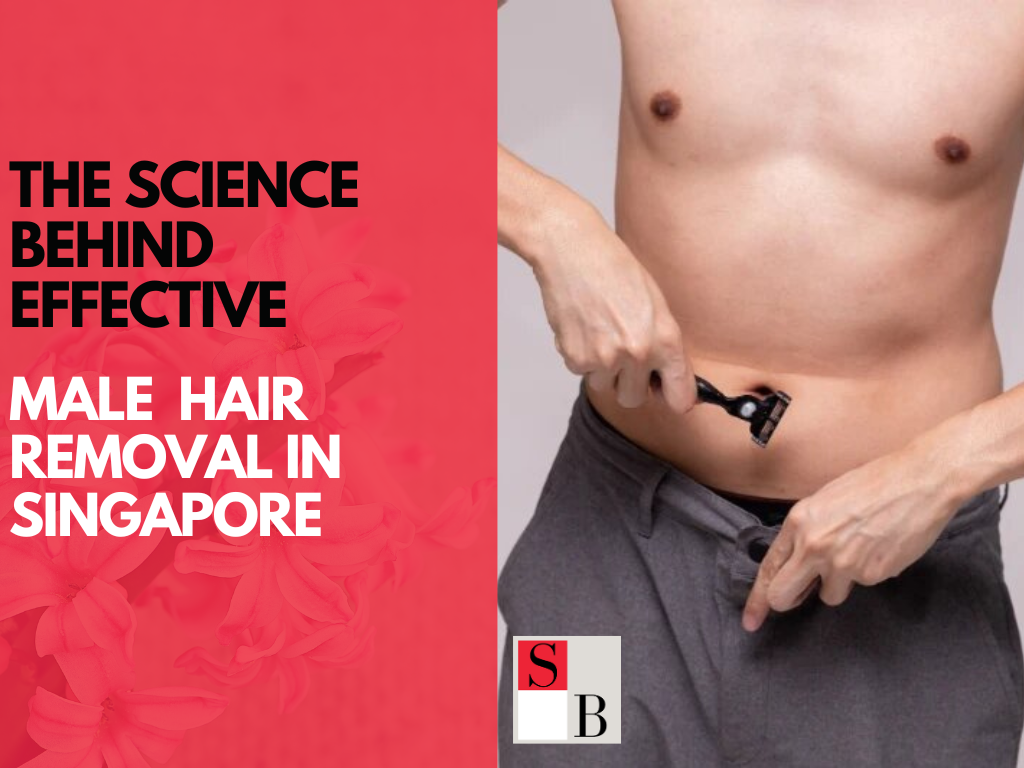 The Science Behind Effective Male Hair Removal in Singapore
