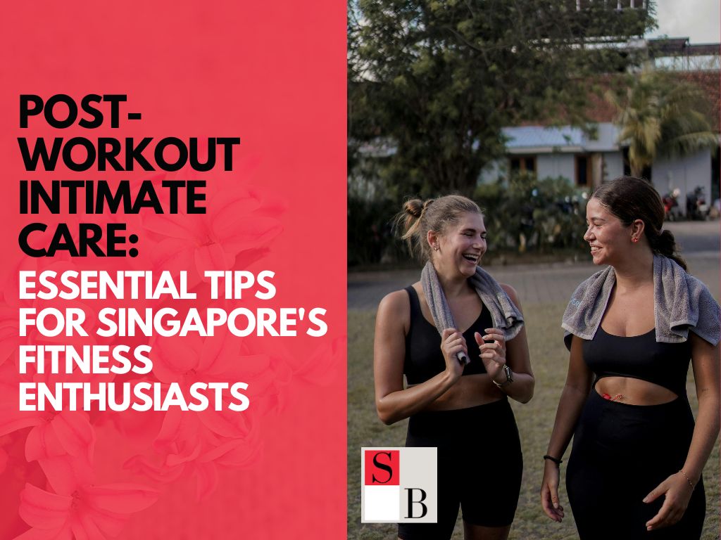 Post-Workout Intimate Care: Essential Tips for Singapore's Fitness Enthusiasts