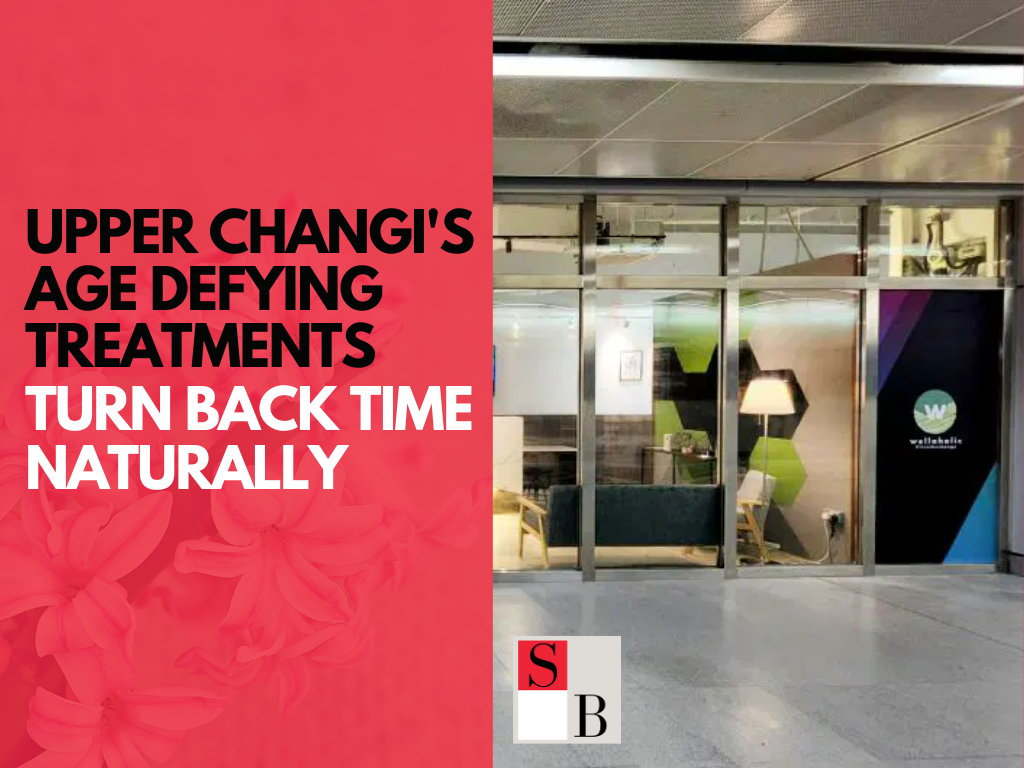 Upper Changi's Age Defying Treatments Turn Back Time Naturally