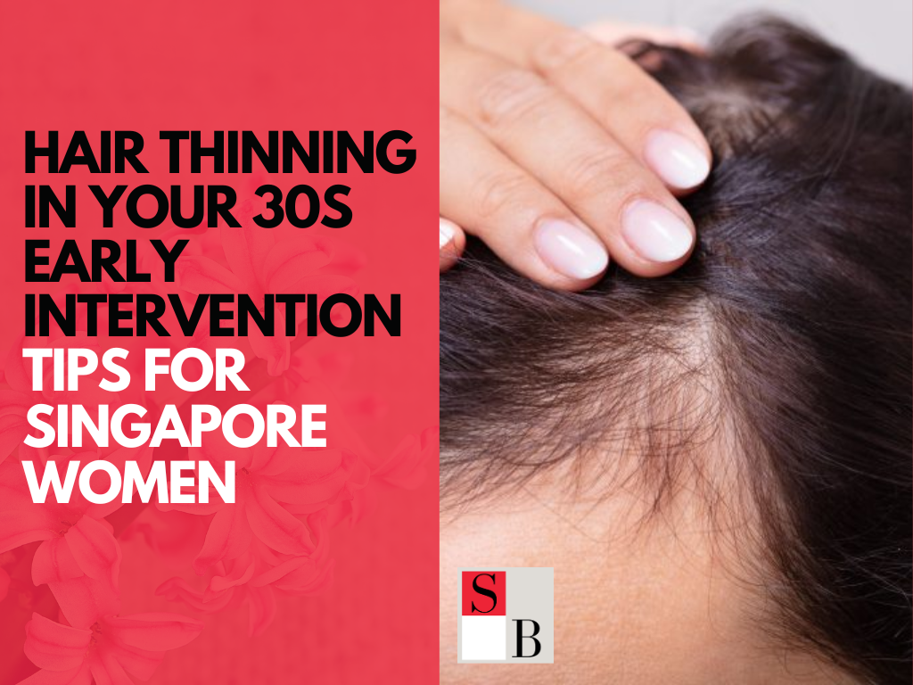 Hair Thinning in Your 30s Early Intervention Tips for Singapore Women