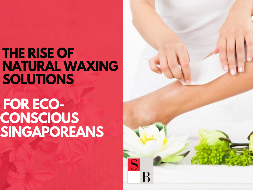 The Rise of Natural Waxing Solutions for Eco-Conscious Singaporeans