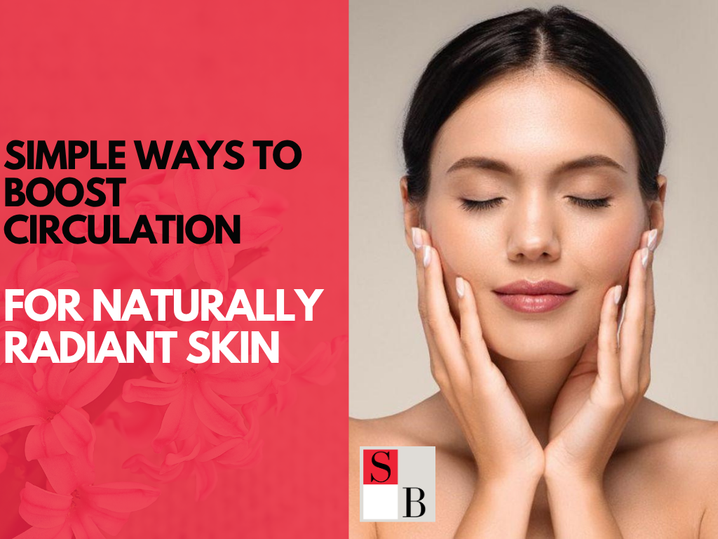 Simple Ways to Boost Circulation for Naturally Radiant Skin
