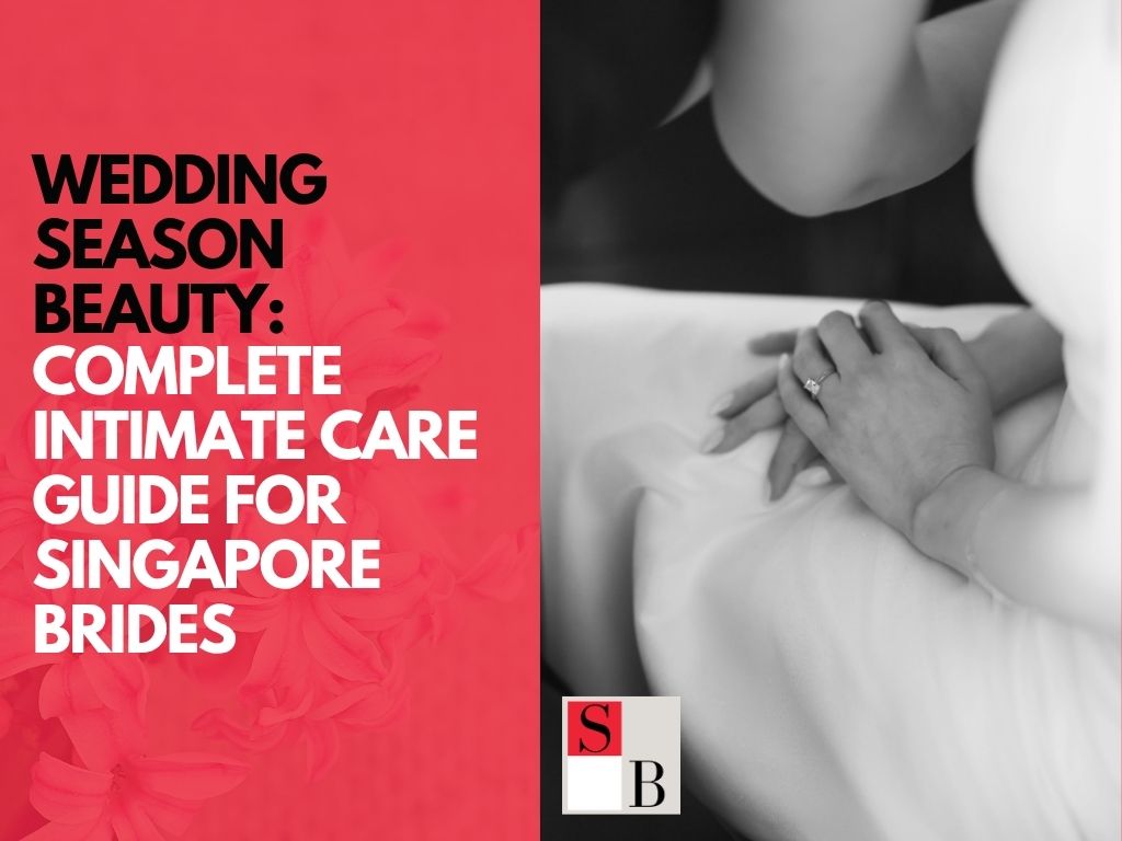 Wedding Season Beauty: Complete Intimate Care Guide for Singapore Brides