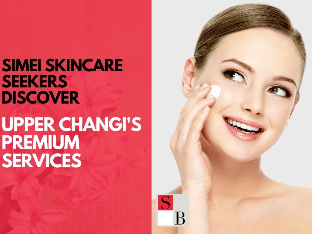 Simei Skincare Seekers: Discover Upper Changi's Premium Services