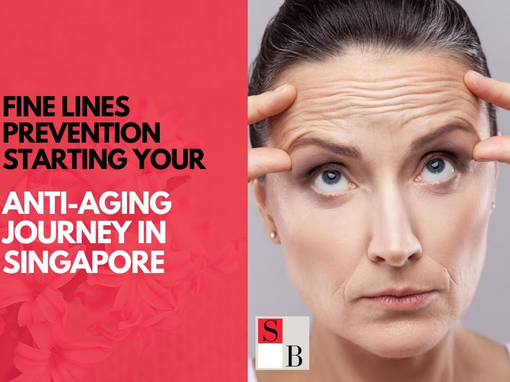 Fine Lines Prevention: Starting Your Anti-Aging Journey in Singapore