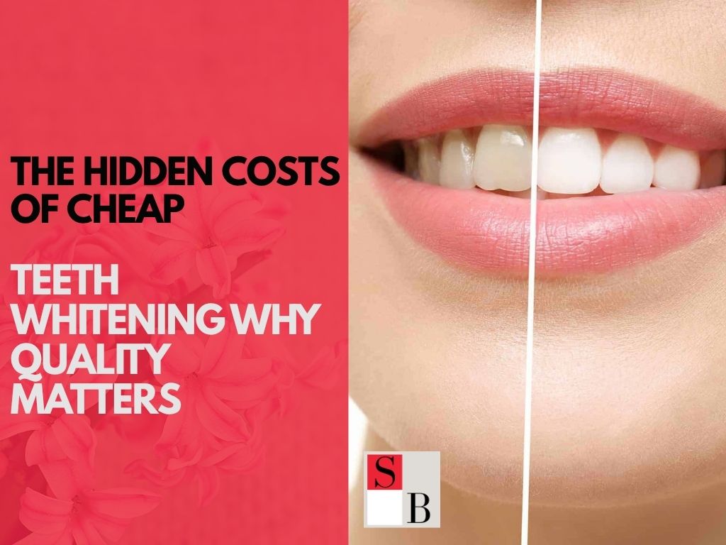 The Hidden Costs of Cheap Teeth Whitening: Why Quality Matters