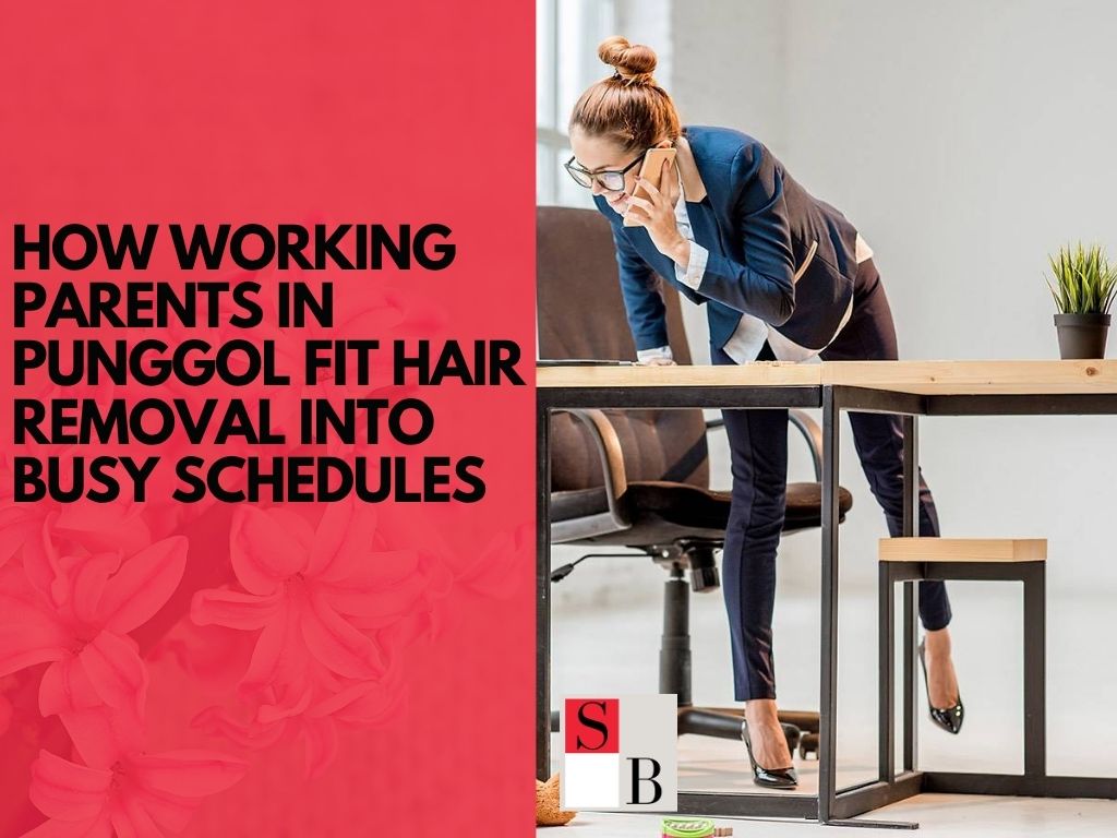 How Working Parents in Punggol Fit Hair Removal Into Busy Schedules