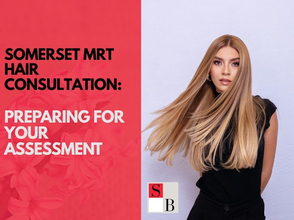 Somerset MRT Hair Consultation: Preparing for Your Assessment