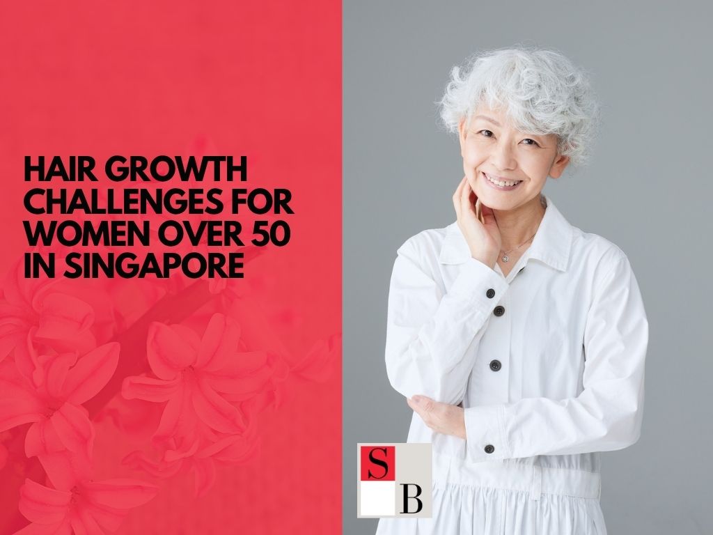 Hair Growth Challenges for Women Over 50 in Singapore