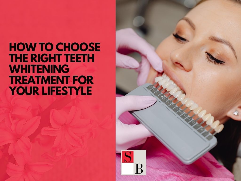 How to Choose the Right Teeth Whitening Treatment for Your Lifestyle